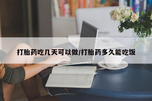 流产药在线付款打胎药吃几天可以做/打胎药多久能吃饭